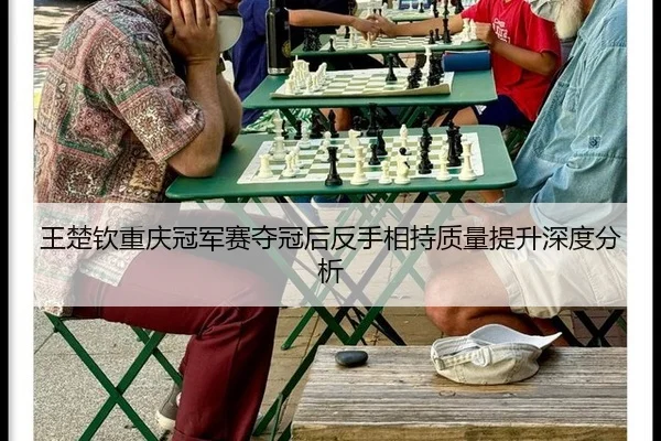 王楚钦重庆冠军赛夺冠后反手相持质量提升深度分析